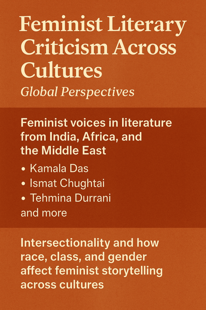 A digital poster featuring the title "Feminist Literary Criticism Across Cultures: Global Perspectives" with a warm orange-brown background. It highlights key feminist voices from India, Africa, and the Middle East, such as Kamala Das, Ismat Chughtai, and Tehmina Durrani, and explores intersectionality in feminist storytelling.