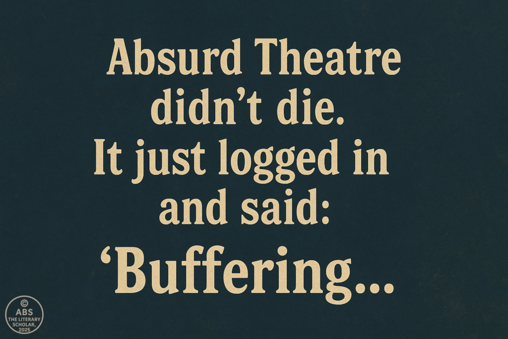 A digital graphic with the phrase, "Absurd Theatre didn't die. It just logged in and said: 'Buffering...'", set against a textured, dark blue backdrop. The imperfect, cream-colored typeface stands out, reflecting the playful commentary on the enduring relevance of absurd theatre in the digital age.